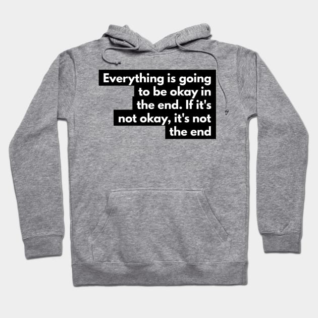 everything is going to be okay in the end. If it's not okay, it's not the end Hoodie by GMAT